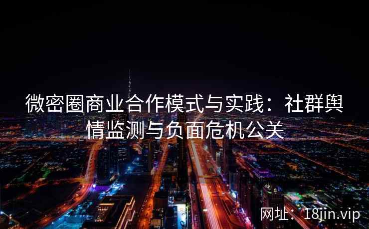微密圈商业合作模式与实践：社群舆情监测与负面危机公关
