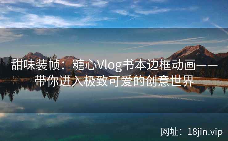 甜味装帧：糖心Vlog书本边框动画——带你进入极致可爱的创意世界