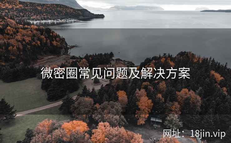 微密圈常见问题及解决方案